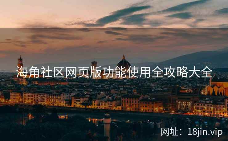 海角社区网页版功能使用全攻略大全  第1张