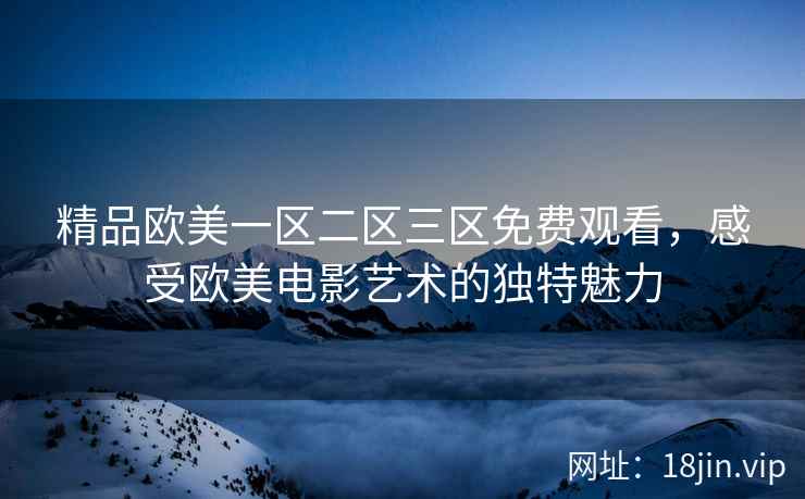 精品欧美一区二区三区免费观看，感受欧美电影艺术的独特魅力  第2张