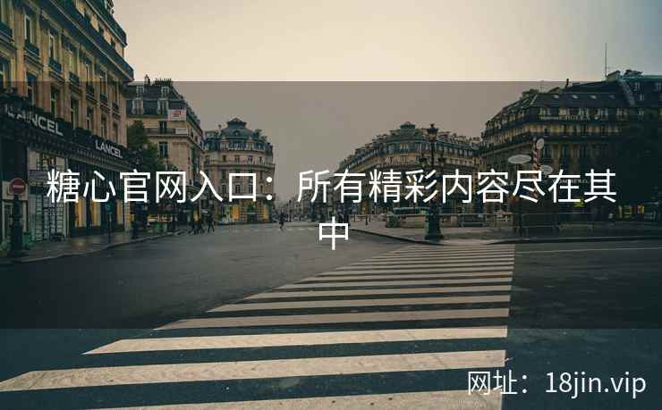 糖心官网入口：所有精彩内容尽在其中  第2张